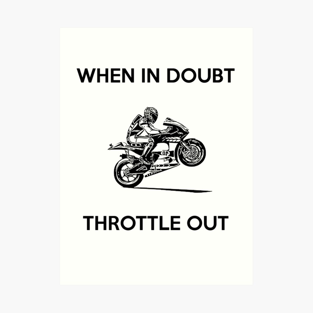  when in doubt throttle out art print by bikelifema redbubble
