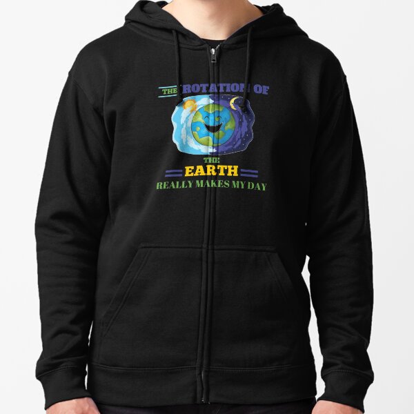 Download The Rotation Of The Earth Really Makes My Day Sweatshirts ...