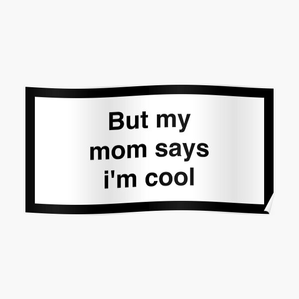 But my mom says i'm cool Poster