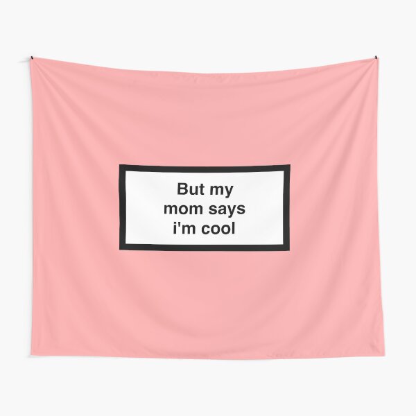 But my mom says i'm cool Tapestry