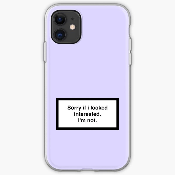 Sorry if i looked interested.I'm not. iPhone Soft Case