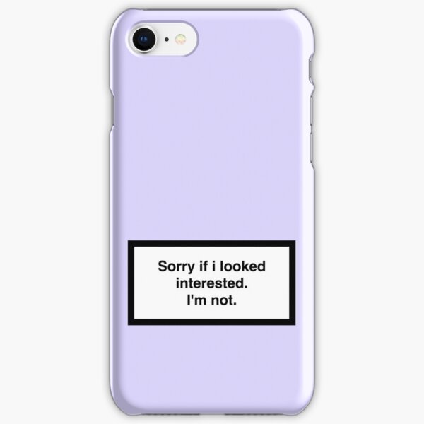 Sorry if i looked interested.I'm not. iPhone Snap Case