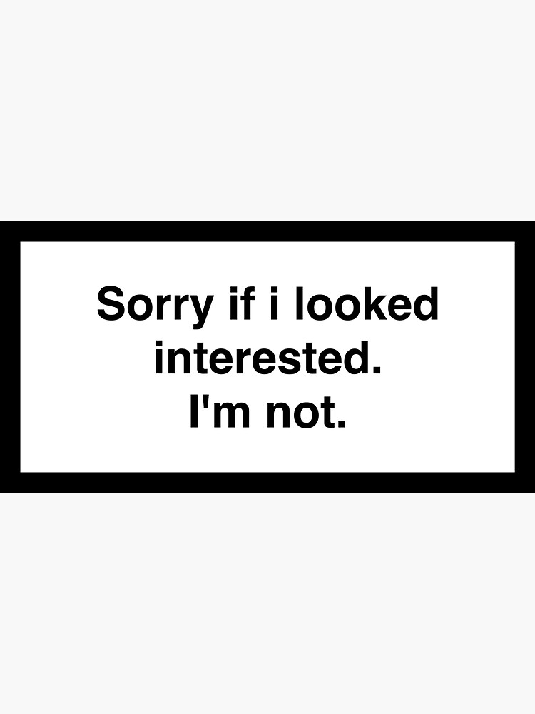 Download "Sorry if i looked interested.I'm not." Sticker by ...