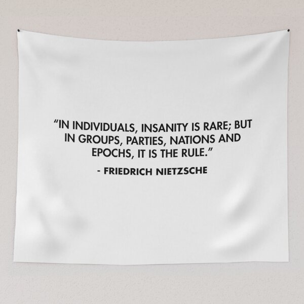 Item preview, “In individuals, insanity is rare; but in groups, parties, nations and epochs, it is the rule.” - Friedrich Nietzsche designed and sold by AlanPun.