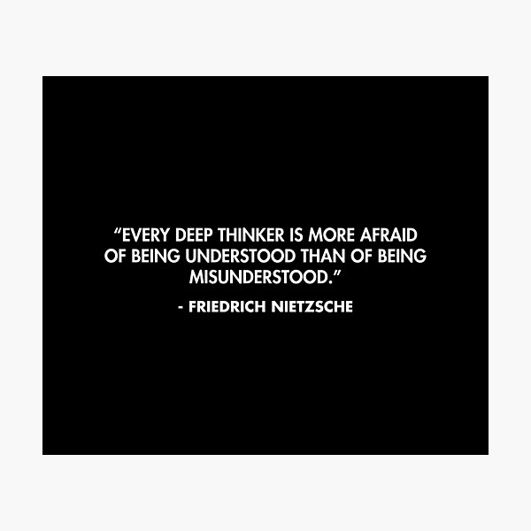 Every deep thinker is more afraid of being understood than of being