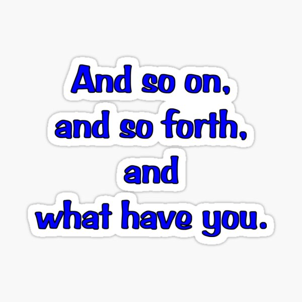 And So On And So Forth And What Have You In Dark Blue Text Sticker By Darcy777 Redbubble