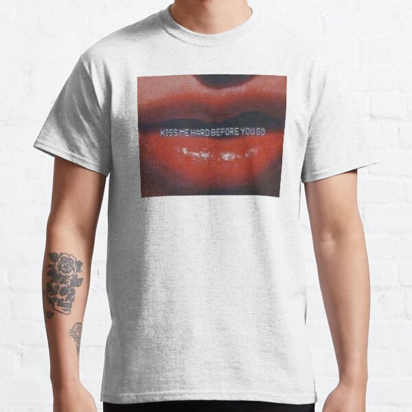 kiss me hard before you go Classic T-Shirt