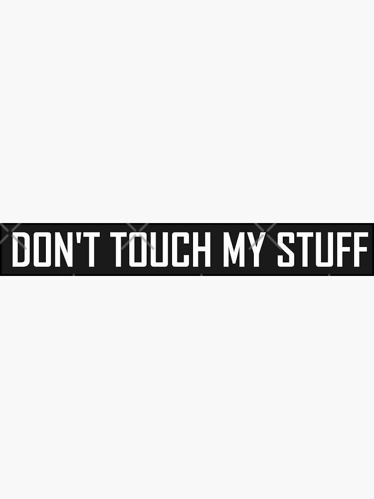 Don T Touch My Stuff Sticker By Hiddenstar02 Redbubble