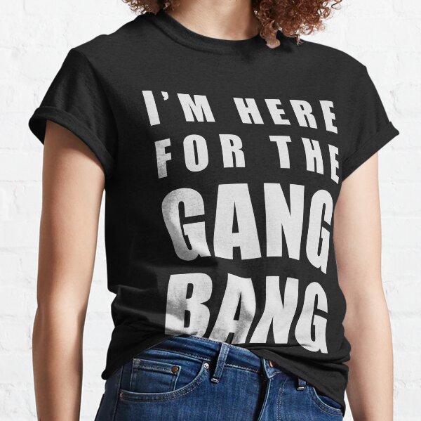 600px x 599px - Gang Bang T-Shirts for Sale | Redbubble
