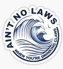Ain't No Laws When You're Drinking Claws Sticker