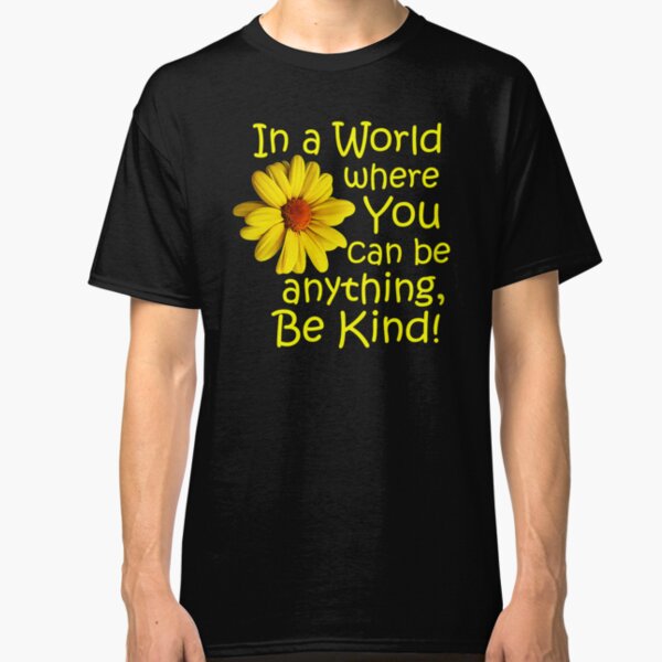 In a world where you can be anything, be kind! Classic T-Shirt