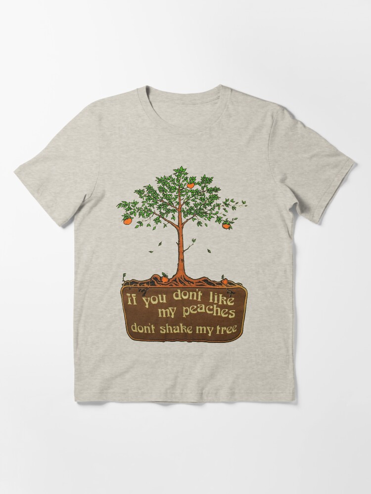 if you don't like my peaches don't shake my tree Essential T-Shirt