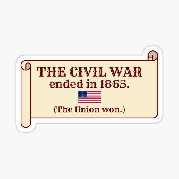 The Civil War ended in 1865. (The Union won.) Sticker