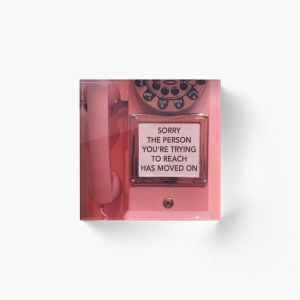 Sorry, The Person You're Trying To Reach Has Moved On Acrylic Block