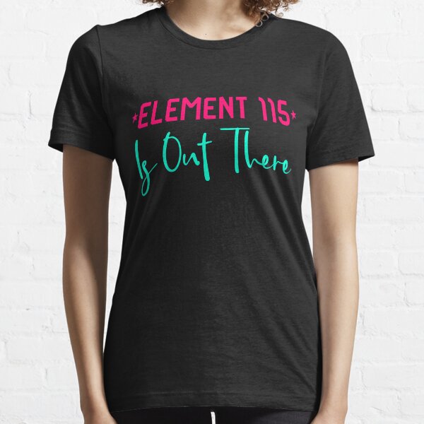 Space Element 115 is Out There Funny Area 51 Quote Essential T-Shirt