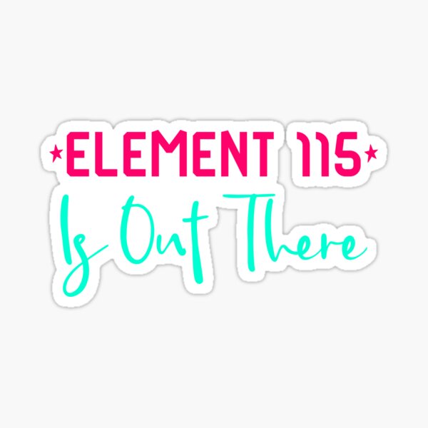 Space Element 115 is Out There Funny Area 51 Quote Sticker