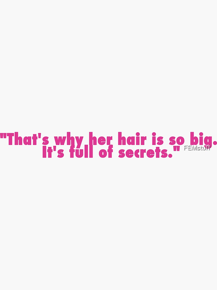 That's why her hair is so big it's full of secrets Mean Girls Sticker –  GirlsPrintingHouse