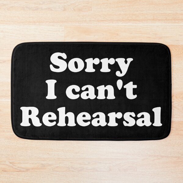 Item preview, Sorry I can’t Rehearsal designed and sold by MadEDesigns.