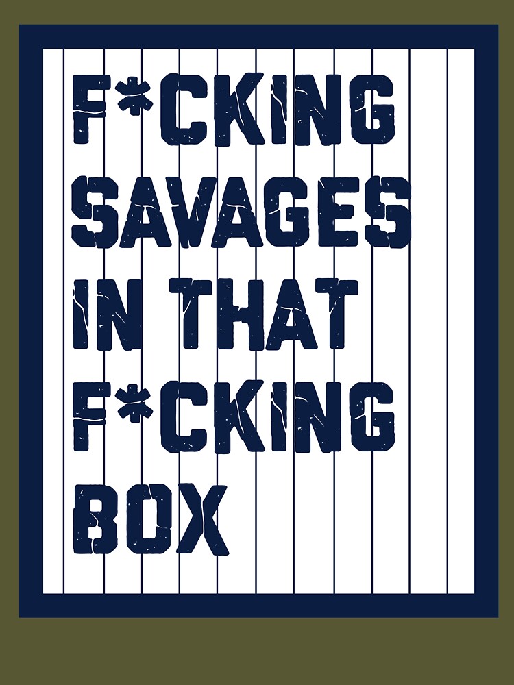Yankees Fucking Savages In The Box T shirt
