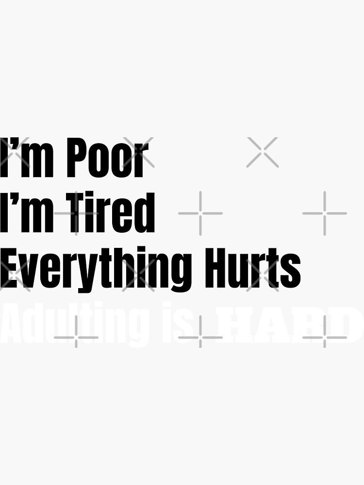 I'm Poor, I'm Tired, Adulting is Hard by tribbledesign