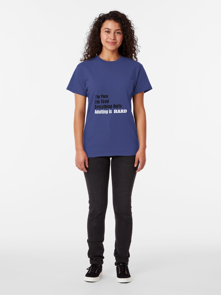 Alternate view of I'm Poor, I'm Tired, Adulting is Hard Classic T-Shirt