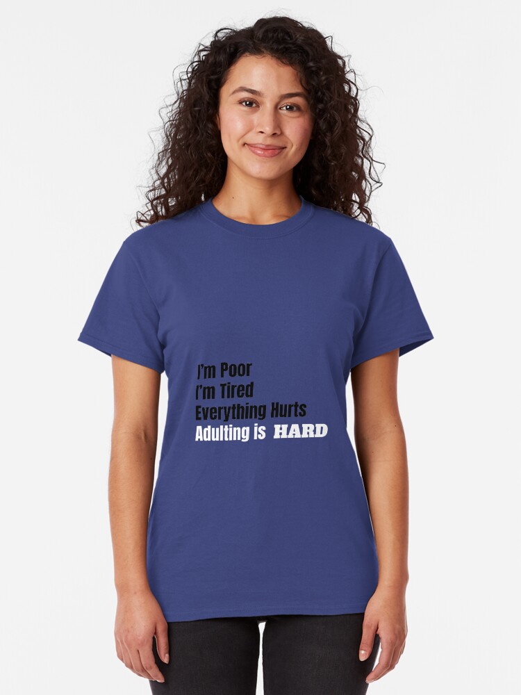Alternate view of I'm Poor, I'm Tired, Adulting is Hard Classic T-Shirt