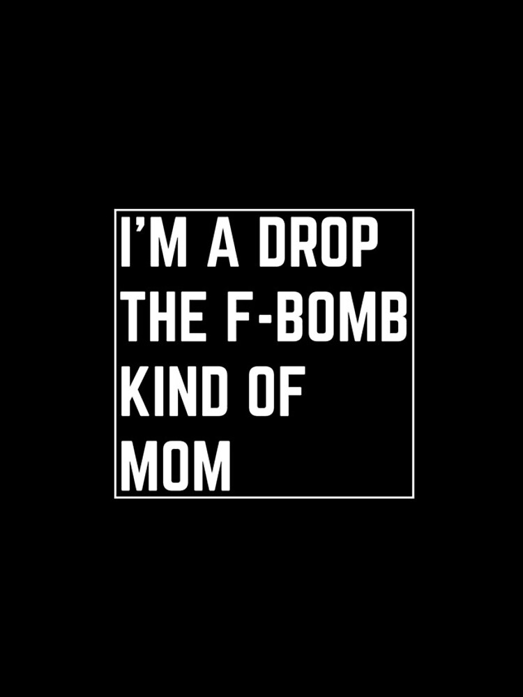 Aperçu 4 sur 4. Coque iPhone avec l'œuvre I'm a Drop The F=Bomb Kind of Mom créée et vendue par Rodding.