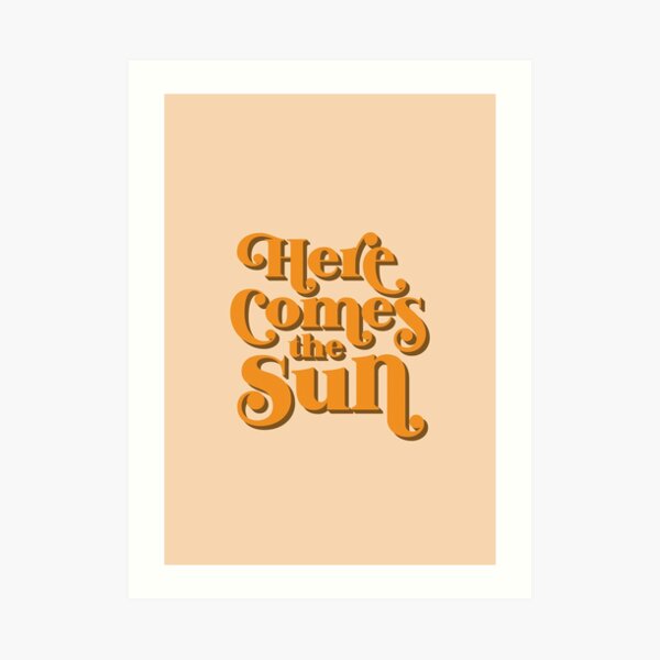 Here Comes the Sun Art Print