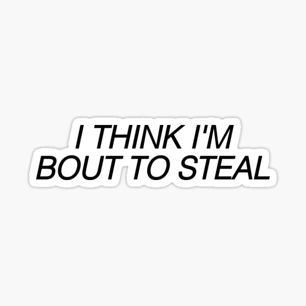 I THINK I'M BOUT TO STEAL tiktok Sticker