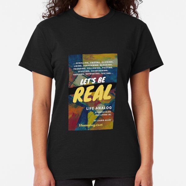 Let's Be Real: lifeanalog.com Classic T-Shirt