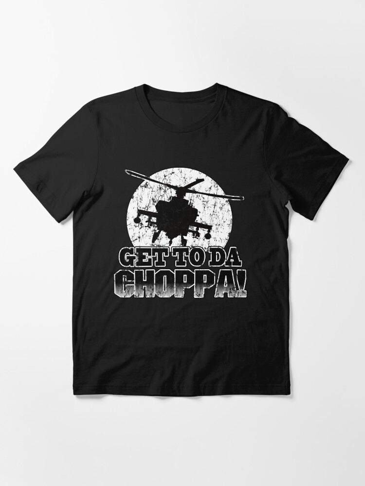 get to da choppa t shirt