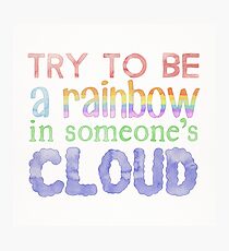"Try to be a rainbow in someone's cloud" typography quote Photographic Print