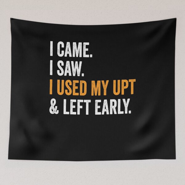 Item preview, I Came I Saw I Used My UPT and Left Early designed and sold by Swagazon.