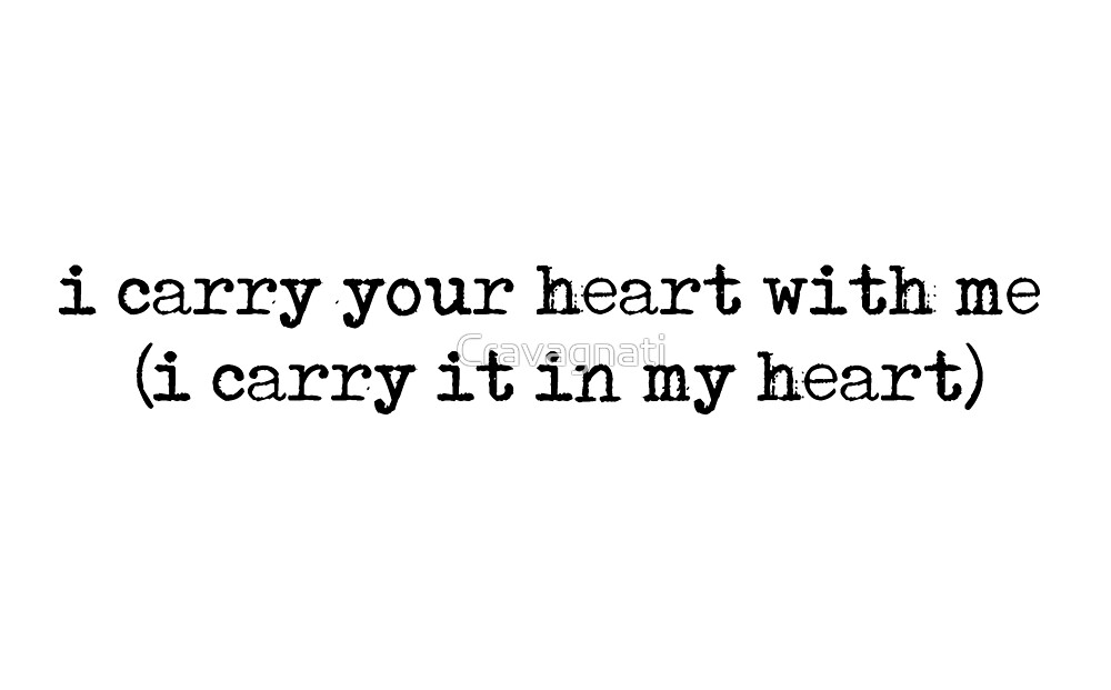 "i carry your heart with me (i carry it in my heart) E.E Cummings