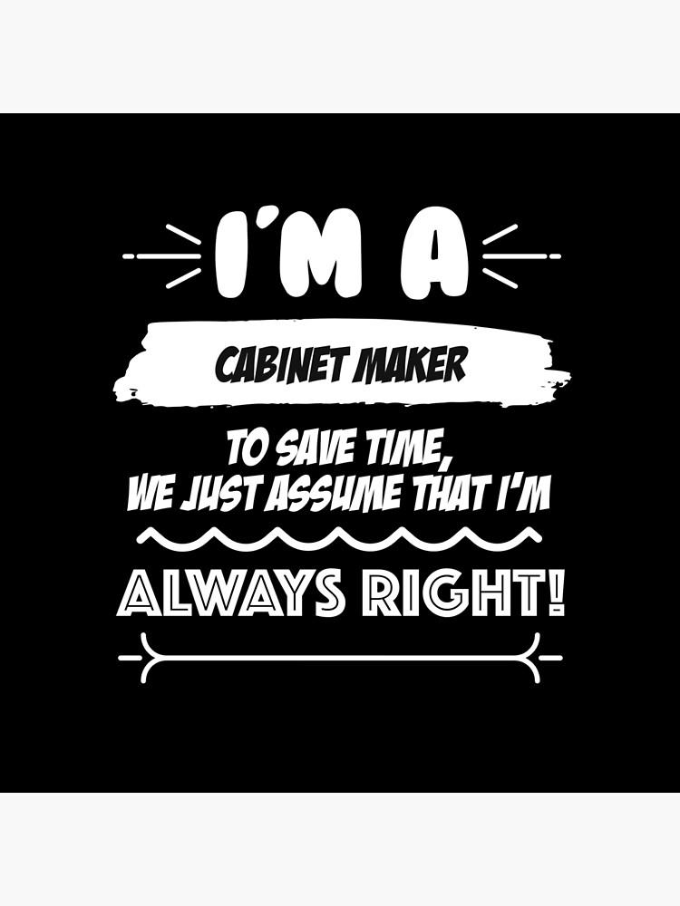 Cabinet Maker Job Gift For Every Cabinet Maker Funny Slogan Hobby