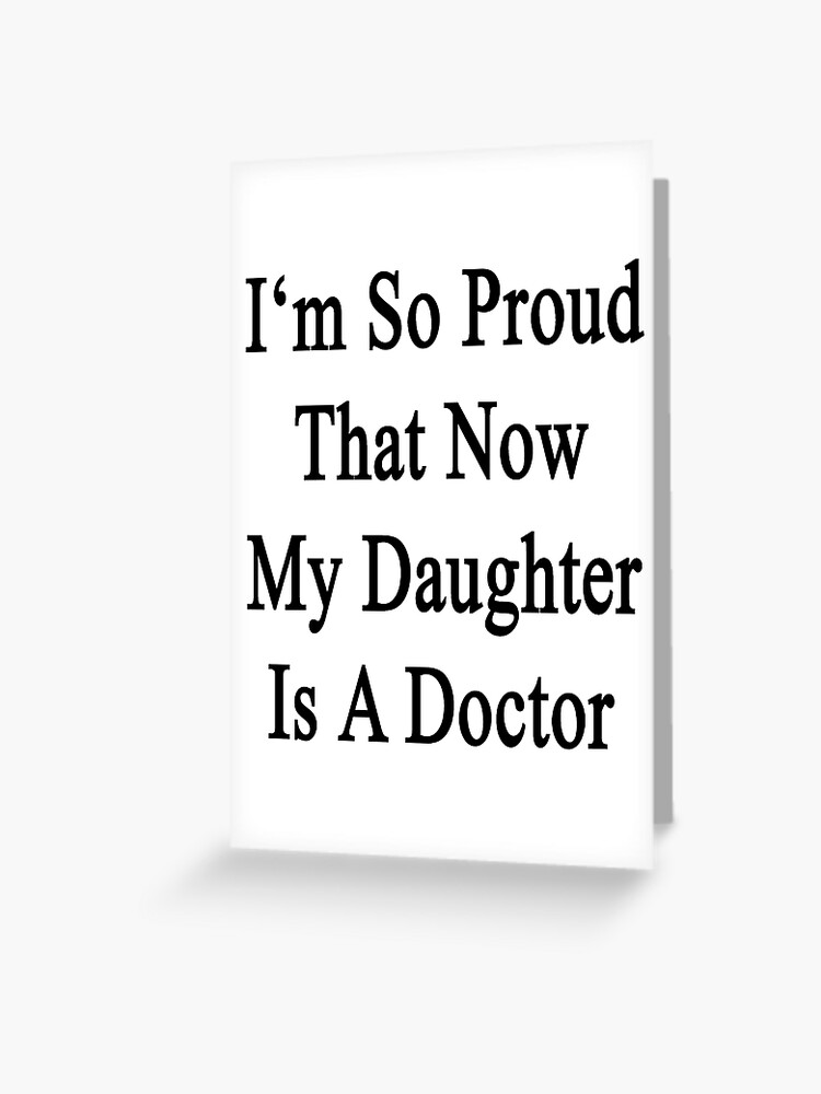 I M So Proud That Now My Daughter Is A Doctor Greeting Card By Supernova23 Redbubble