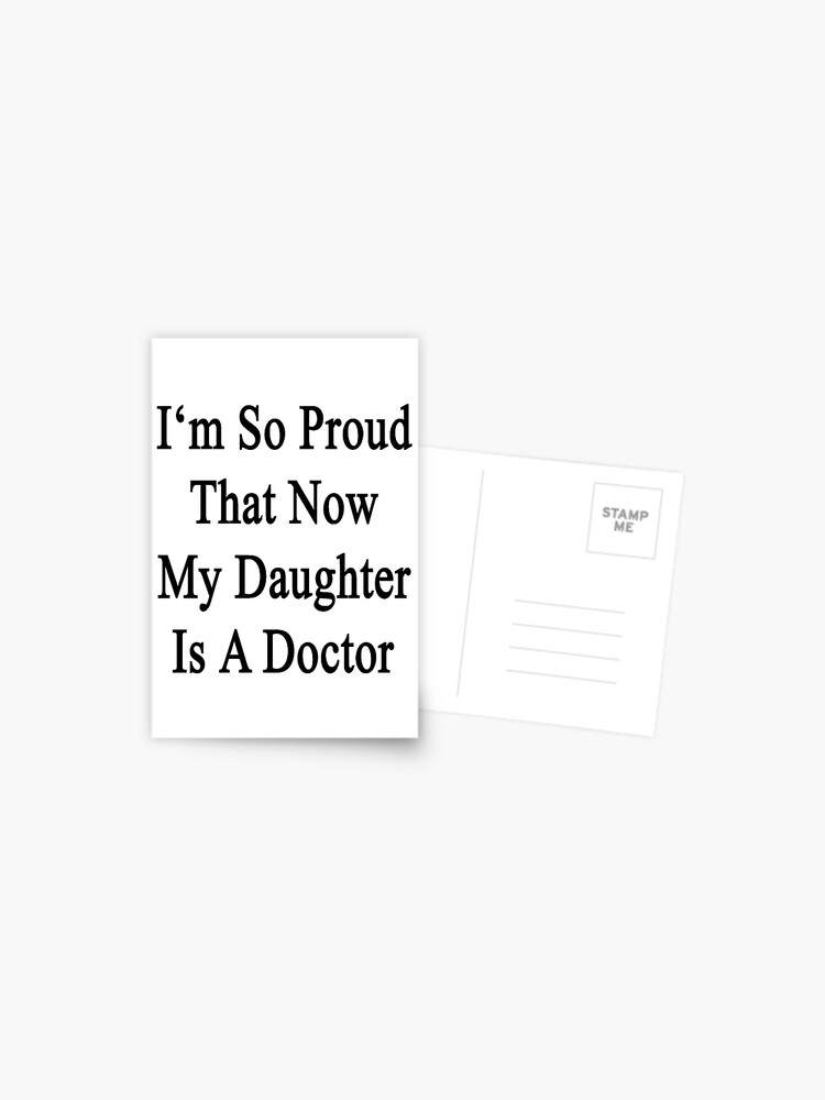 I M So Proud That Now My Daughter Is A Doctor Postcard By Supernova23 Redbubble