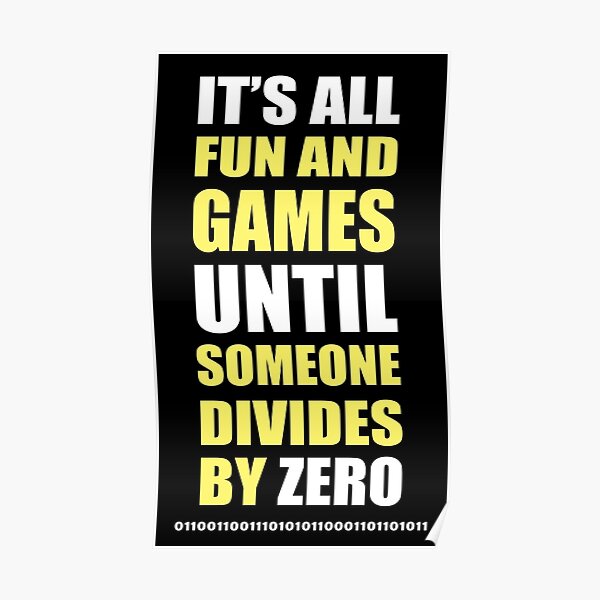 It's all fun and games until someone divides by zero! - Gifts For Computer Nerds Poster