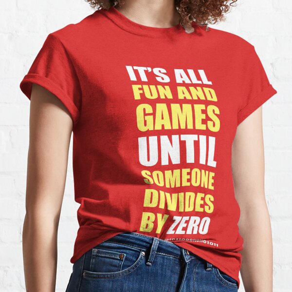 It's all fun and games until someone divides by zero! - Gifts For Computer Nerds Classic T-Shirt