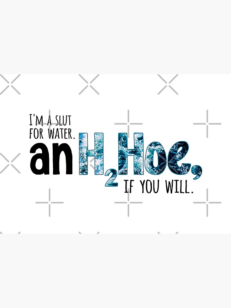 H2Hoe (I'm a slut for water. An H2Hoe, if you will) by oliviaossege