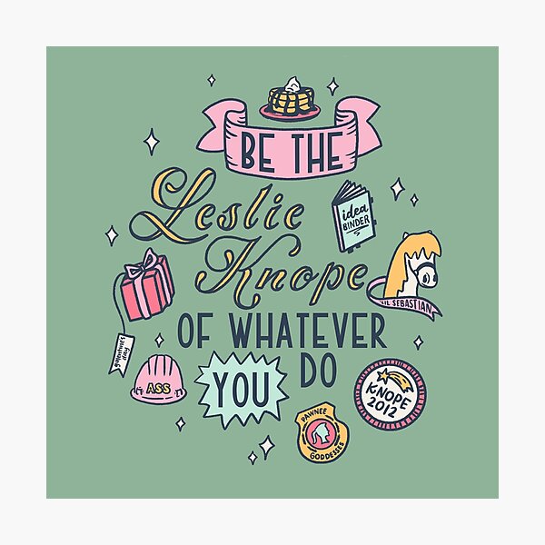 Be the Leslie Knope of Whatever You Do | Parks and Rec | Pop Culture Photographic Print