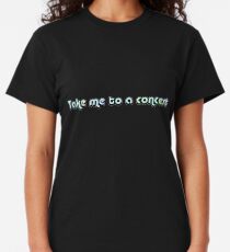 Take me to a concert Classic T-Shirt