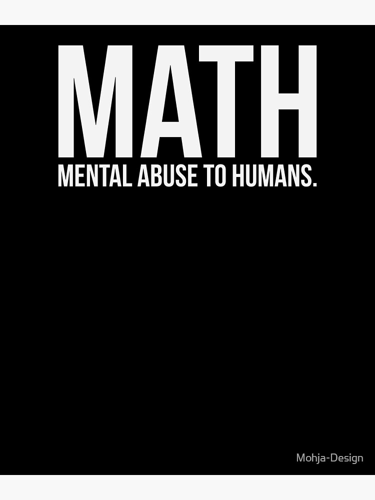 "Math Mental abuse to Humans" Poster by MohjaDesign Redbubble