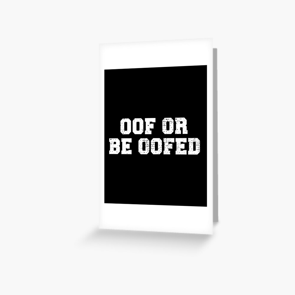 Oof Or Be Oofed Meme Yeet Yeeted Greeting Card By Ericthemagenta Redbubble - thats right get oofed like hard roblox