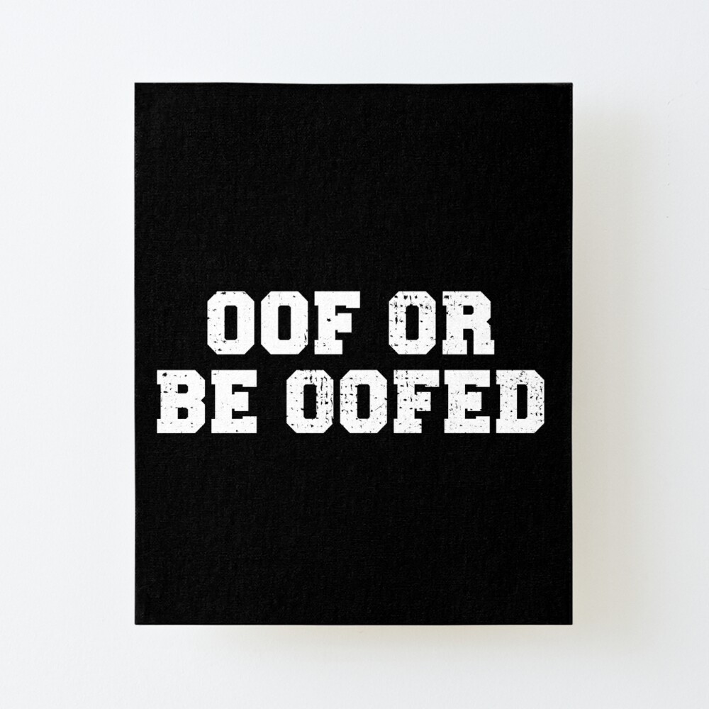 Oof Or Be Oofed Meme Yeet Yeeted Art Board Print By Ericthemagenta Redbubble - fort benn ing roblox