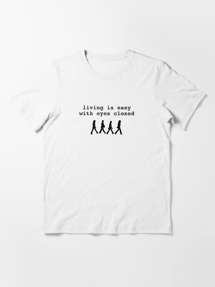 "living is easy with eyes closed" Tshirt for Sale by Yeahpopture