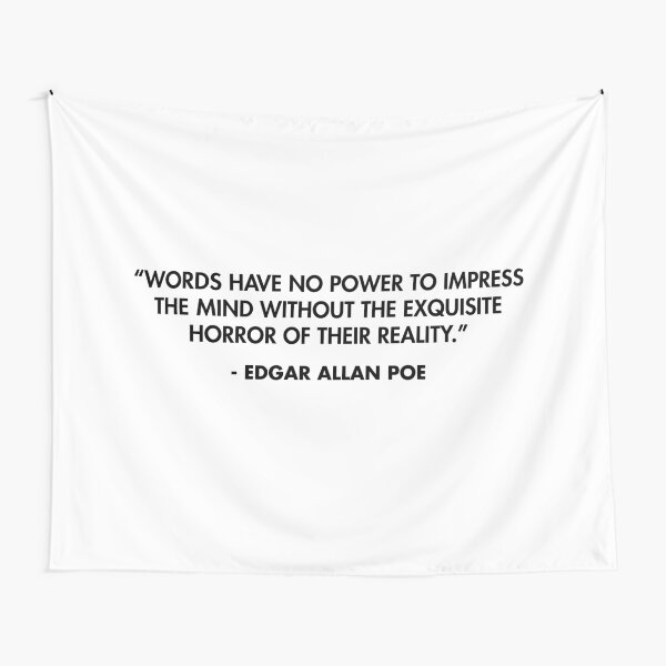 “Words have no power to impress the mind without the exquisite horror of their reality.” - Edgar Allan Poe Tapestry