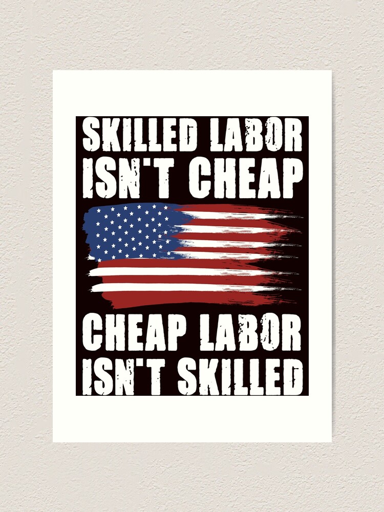 “Skilled Labor Isn’t Cheap " Art Print by Sami1982 | Redbubble