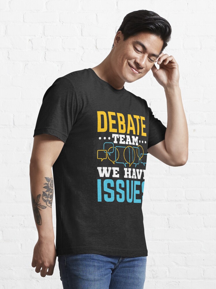 Debate Team We Have Issues T Shirt By Jaygo Redbubble Debate T Shirts Debate Team T