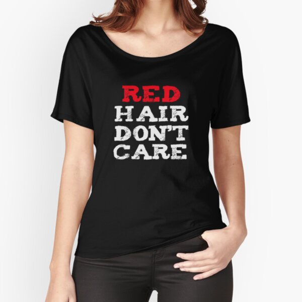Red Hair Don't Care Fiery Red Heads Ginger Relaxed Fit T-Shirt
